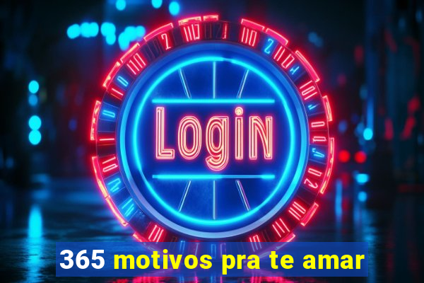 365 motivos pra te amar